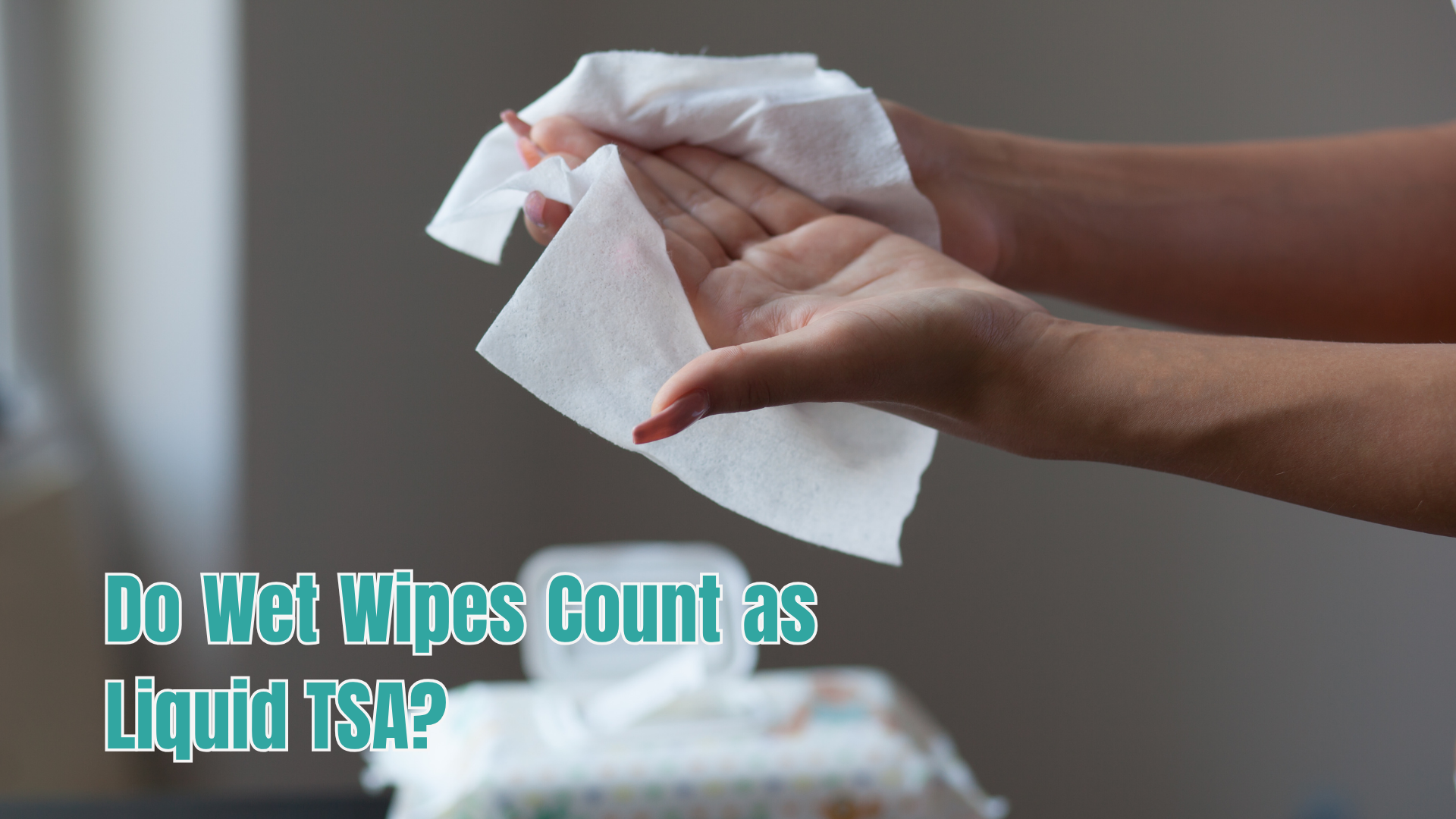 Do Wet Wipes Count as Liquid TSA?